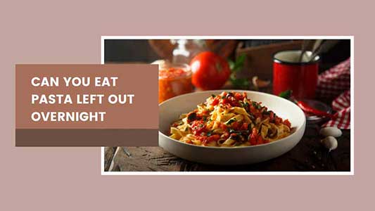 Can You Eat Pasta Left Out Overnight - Palatable Pasta